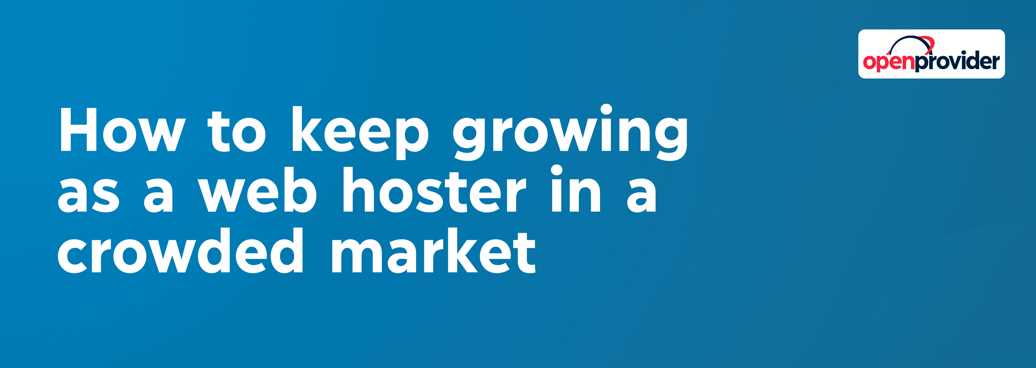 how to keep growing as a web hoster in a crowded market