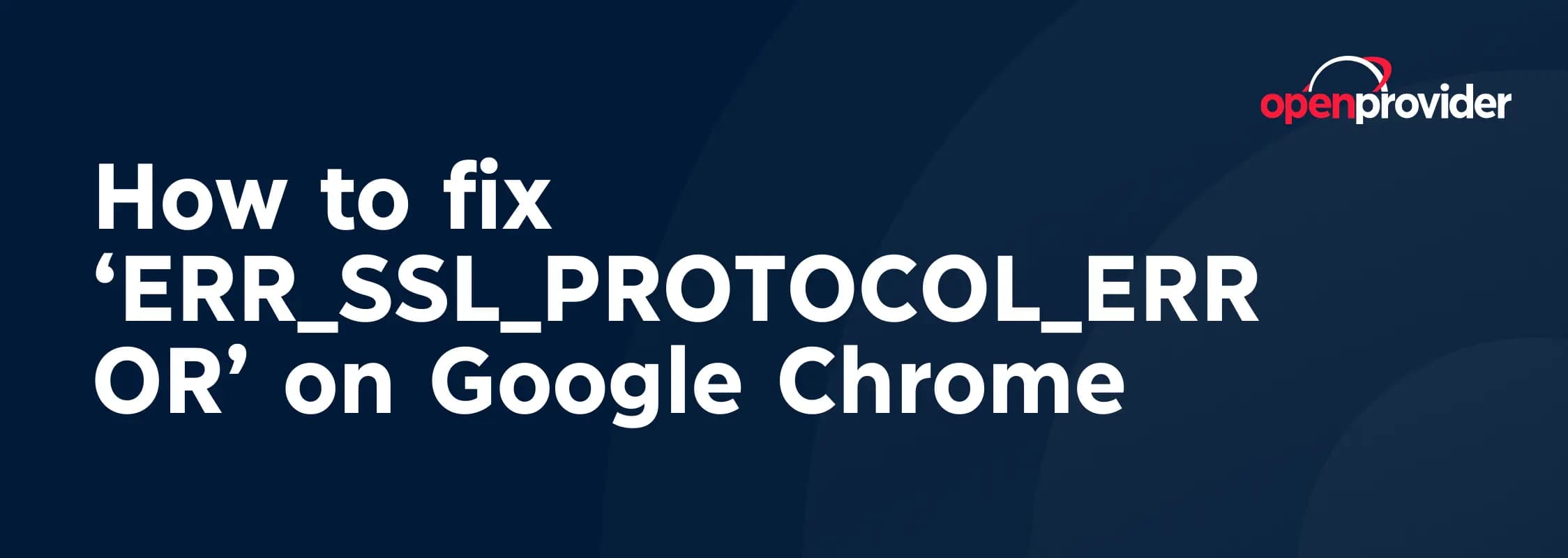 How to fix ‘ERR_SSL_PROTOCOL_ERROR’ on Google Chrome
