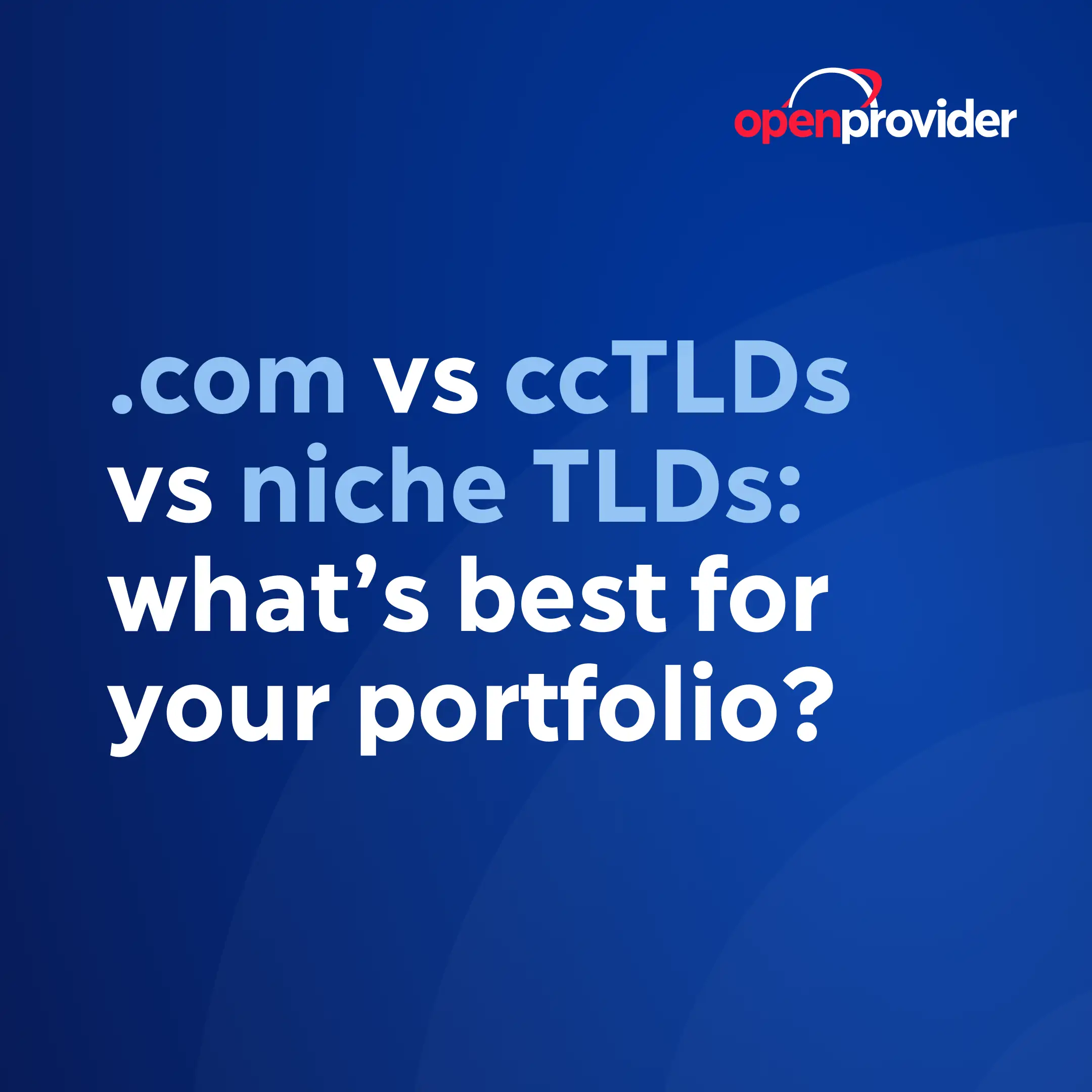 .com vs ccTLDs vs niche TLDs: what’s best for your portfolio?
