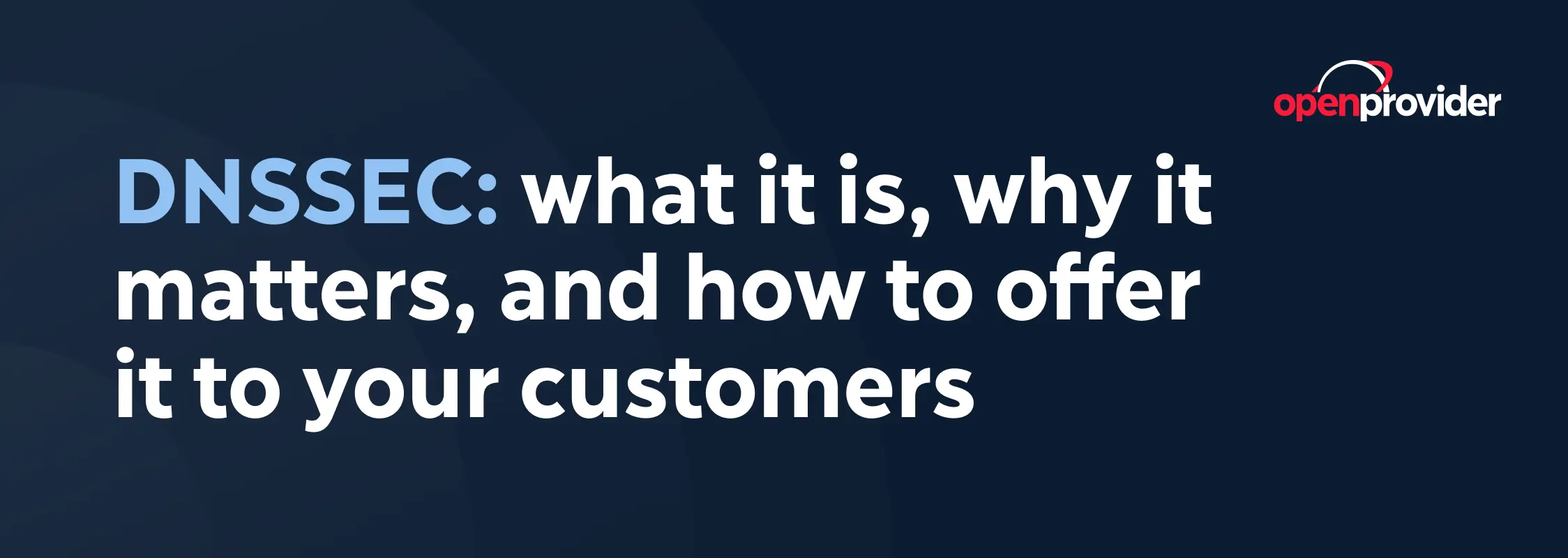 DNSSEC: What it is, why it matters, and how to offer it to your customers