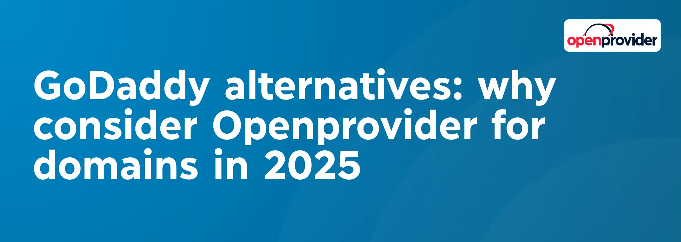 GoDaddy alternatives: why consider Openprovider for domains in 2025