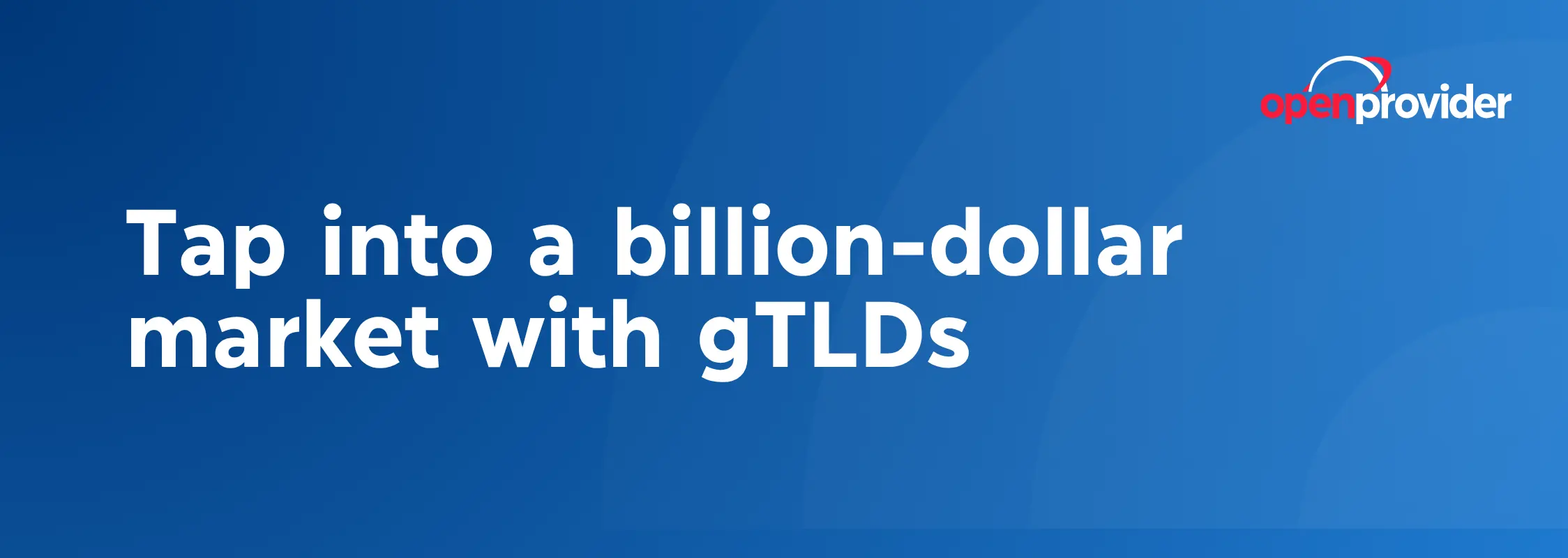 Tap into a billion-dollar market with gTLDs