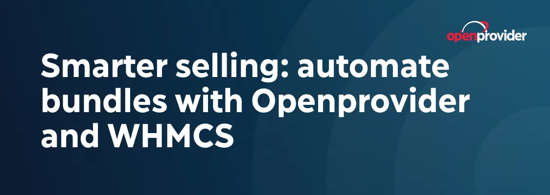 Smarter selling: automate bundles with Openprovider and WHMCS