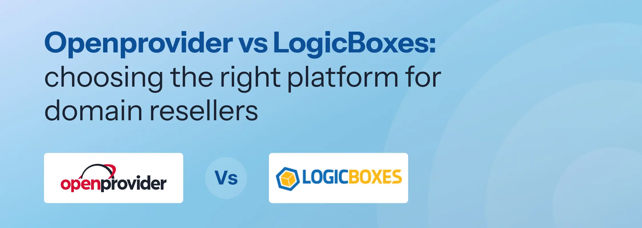 Openprovider vs LogicBoxes: choosing the right platform for domain resellers
