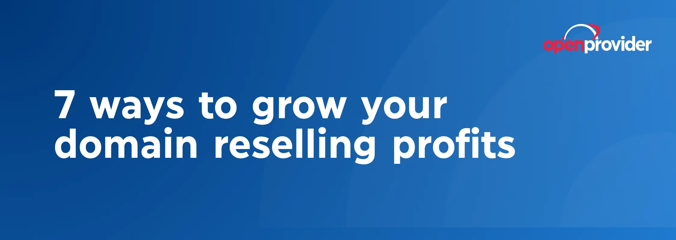 7 ways to grow your domain reselling profits