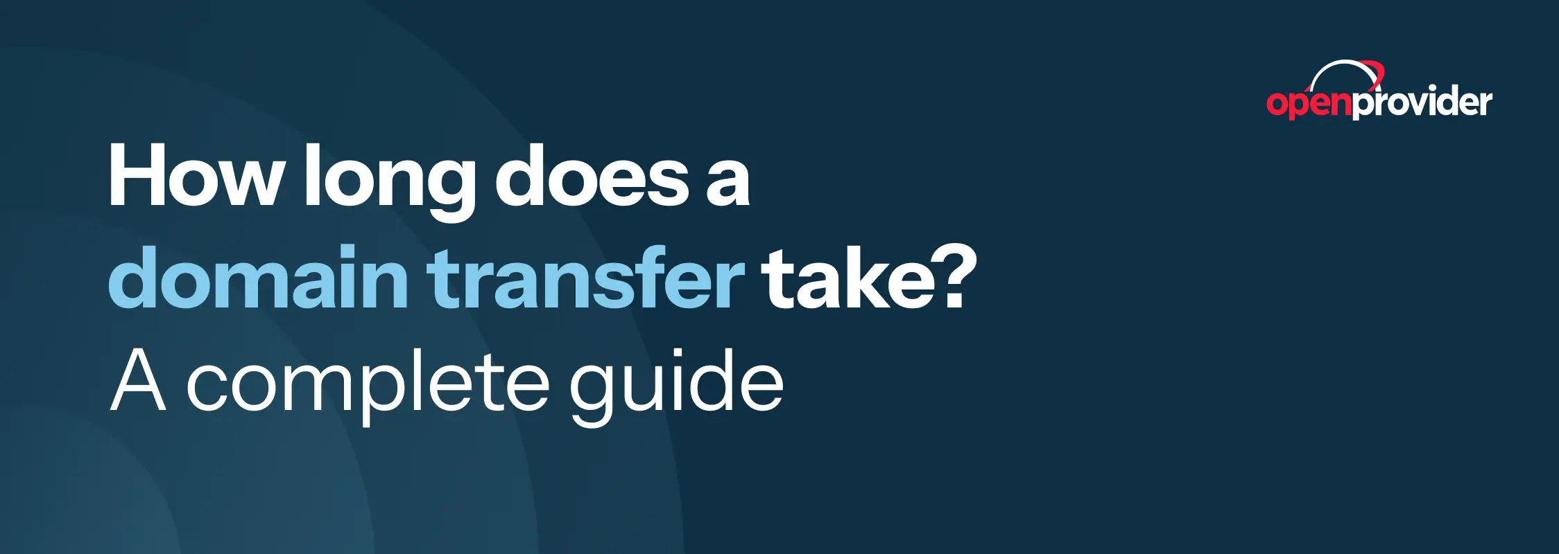 How long does a domain transfer take? A complete guide (Openprovider)