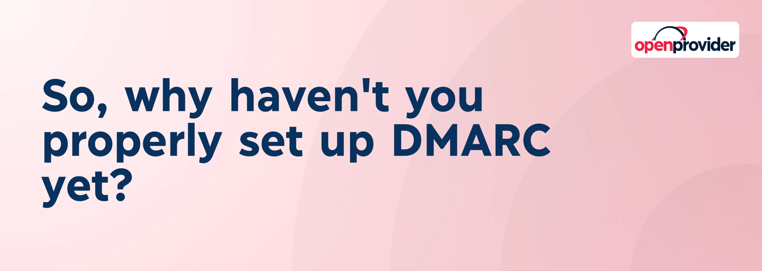 so why haven't you properly set up dmarc yet