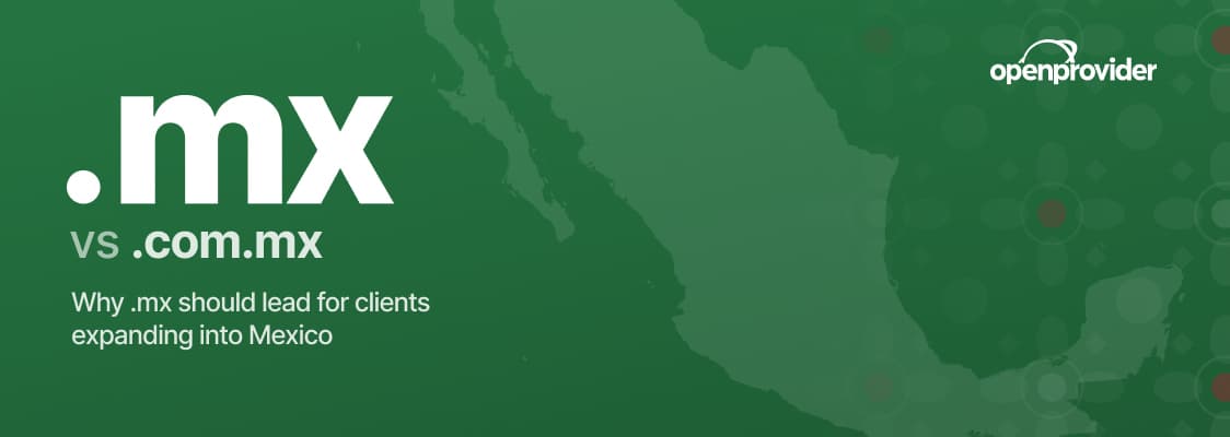 .mx vs .com.mx: why .mx should lead for clients expanding into Mexico
